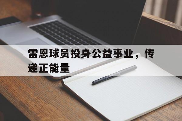 雷恩球员投身公益事业，传递正能量的简单介绍